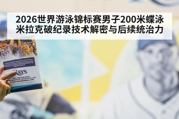 2026世界游泳锦标赛男子200米蝶泳米拉克破纪录技术解密与后续统治力