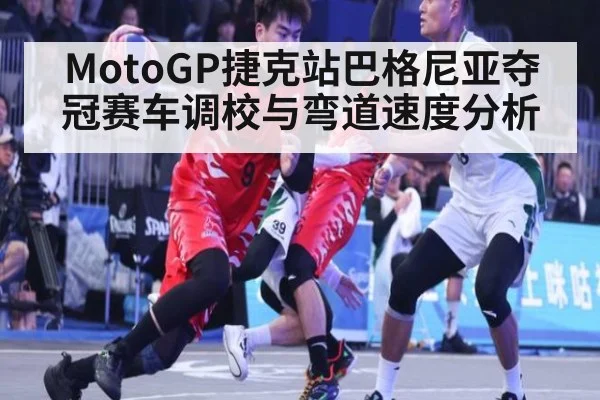 MotoGP捷克站巴格尼亚夺冠赛车调校与弯道速度分析